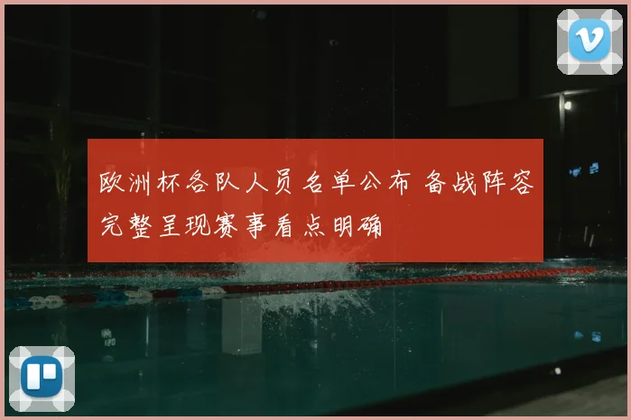 欧洲杯各队人员名单公布 备战阵容完整呈现赛事看点明确