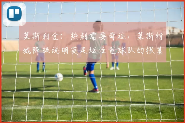 莱斯利金：热刺需要奇迹，莱斯特城降级说明英足坛注重球队的根基