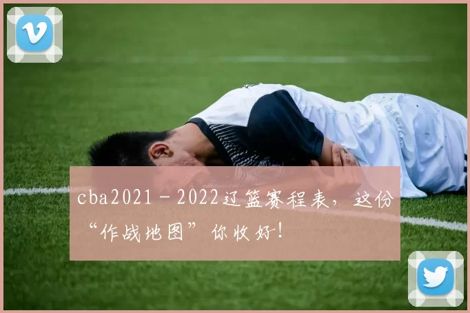cba2021 - 2022辽篮赛程表，这份“作战地图”你收好！