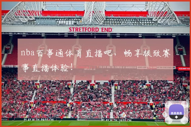 nba百事通体育直播吧，畅享极致赛事直播体验！